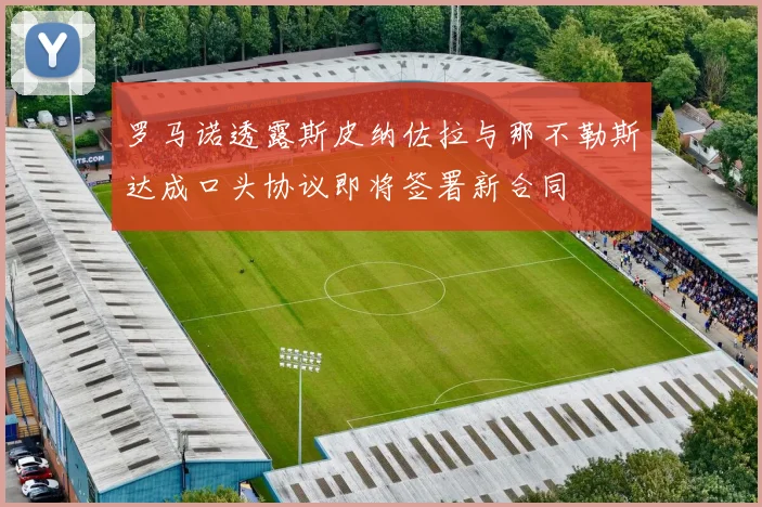 罗马诺透露斯皮纳佐拉与那不勒斯达成口头协议即将签署新合同